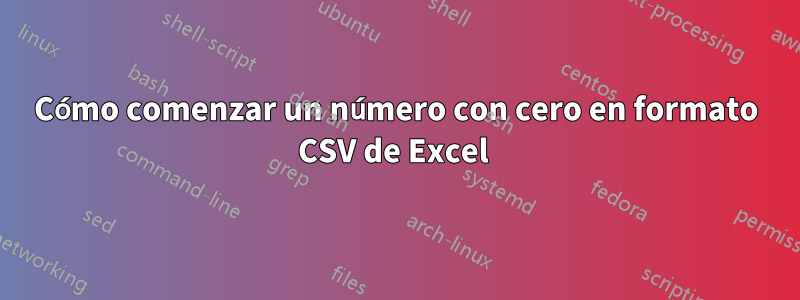 Cómo comenzar un número con cero en formato CSV de Excel 