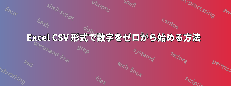 Excel CSV 形式で数字をゼロから始める方法 