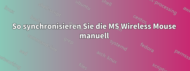 So synchronisieren Sie die MS Wireless Mouse manuell