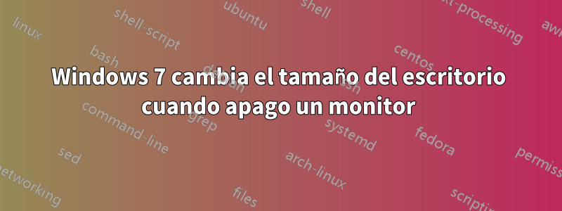 Windows 7 cambia el tamaño del escritorio cuando apago un monitor