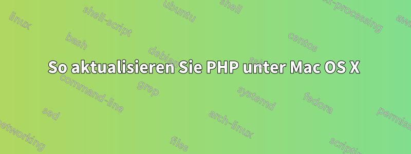 So aktualisieren Sie PHP unter Mac OS X