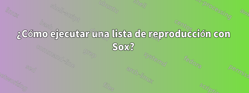 ¿Cómo ejecutar una lista de reproducción con Sox?