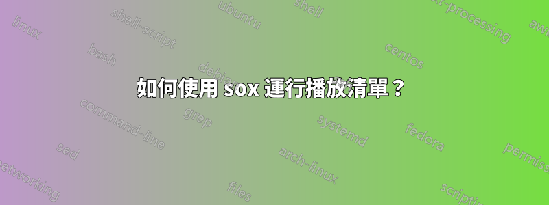 如何使用 sox 運行播放清單？