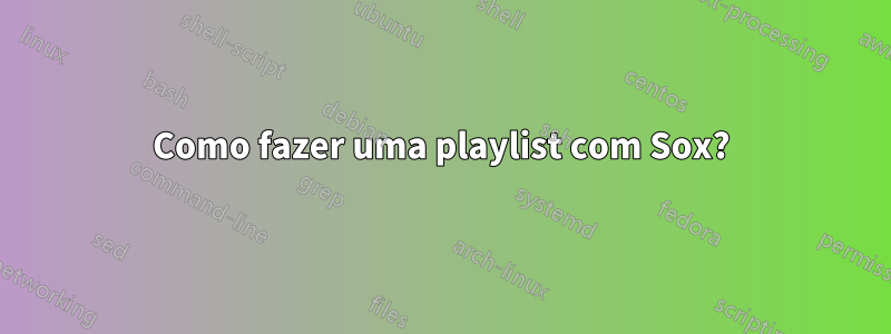 Como fazer uma playlist com Sox?