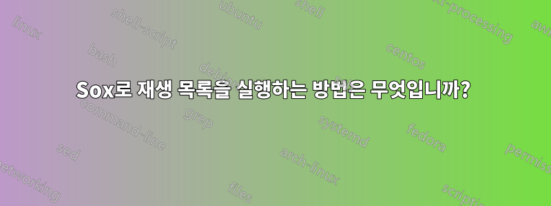 Sox로 재생 목록을 실행하는 방법은 무엇입니까?