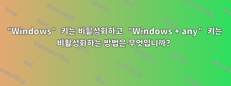 "Windows" 키는 비활성화하고 "Windows + any" 키는 비활성화하는 방법은 무엇입니까? 