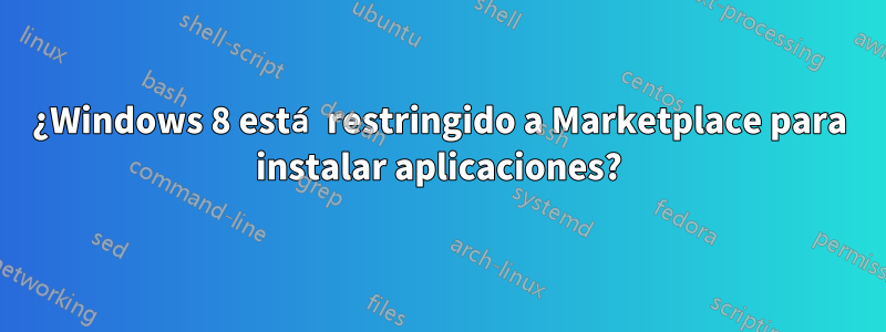 ¿Windows 8 está restringido a Marketplace para instalar aplicaciones?