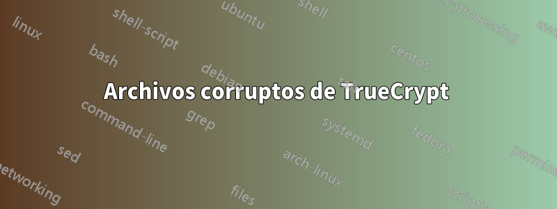 Archivos corruptos de TrueCrypt