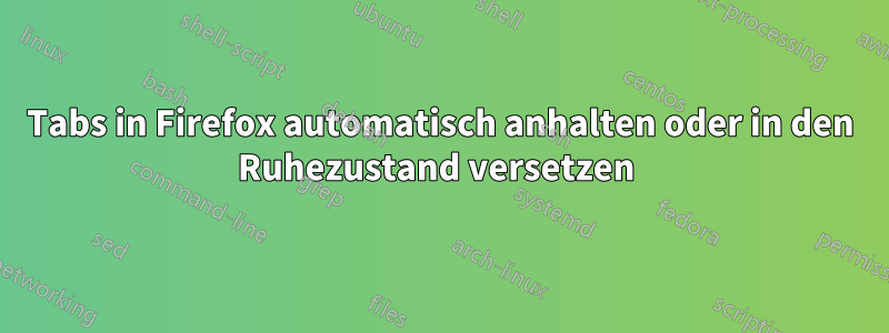 Tabs in Firefox automatisch anhalten oder in den Ruhezustand versetzen 