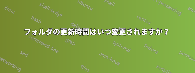 フォルダの更新時間はいつ変更されますか？