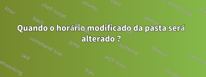 Quando o horário modificado da pasta será alterado？