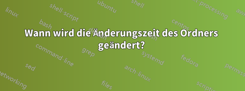 Wann wird die Änderungszeit des Ordners geändert?