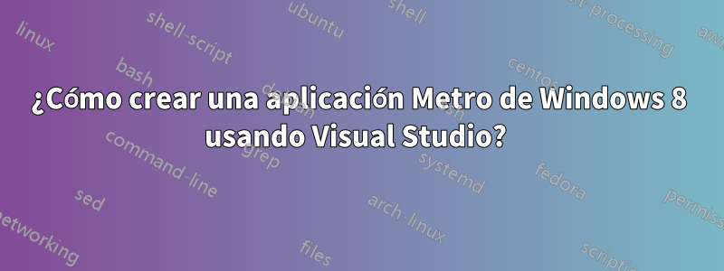 ¿Cómo crear una aplicación Metro de Windows 8 usando Visual Studio? 