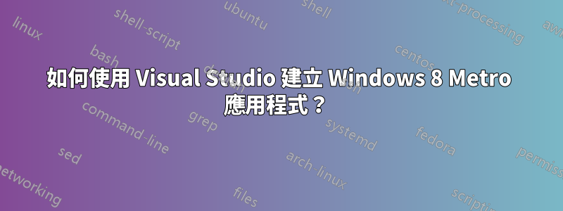 如何使用 Visual Studio 建立 Windows 8 Metro 應用程式？ 