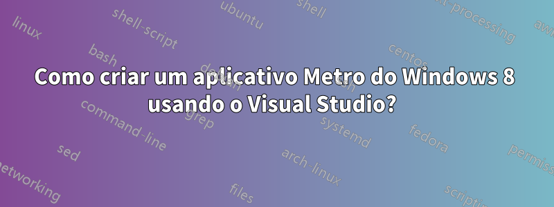 Como criar um aplicativo Metro do Windows 8 usando o Visual Studio? 