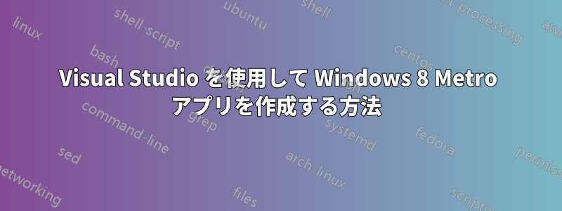 Visual Studio を使用して Windows 8 Metro アプリを作成する方法 