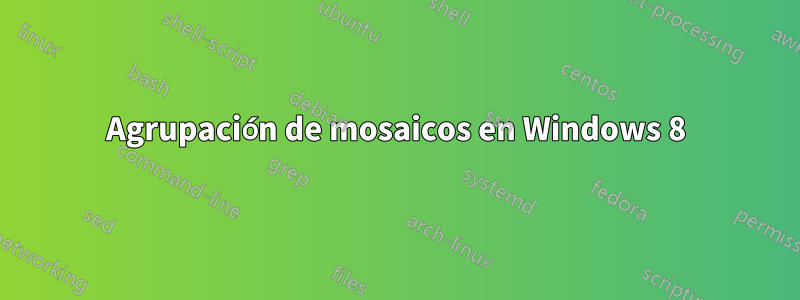 Agrupación de mosaicos en Windows 8