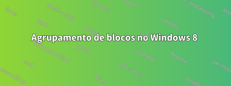 Agrupamento de blocos no Windows 8