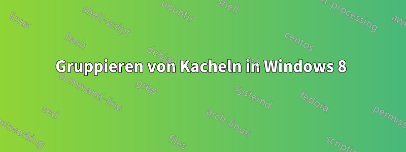 Gruppieren von Kacheln in Windows 8