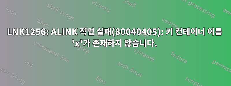 LNK1256: ALINK 작업 실패(80040405): 키 컨테이너 이름 'x'가 존재하지 않습니다.