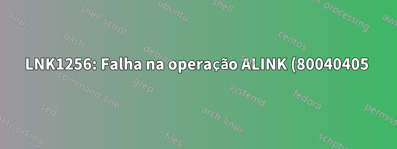 LNK1256: Falha na operação ALINK (80040405): O nome do contêiner de chave 'x' não existe