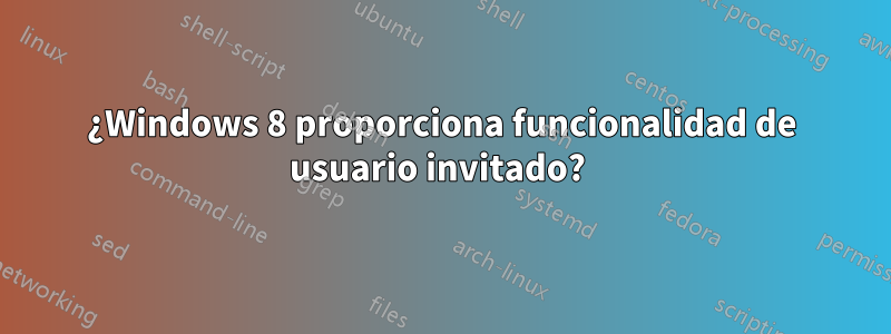 ¿Windows 8 proporciona funcionalidad de usuario invitado? 