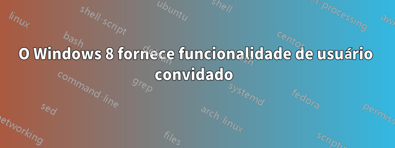 O Windows 8 fornece funcionalidade de usuário convidado 