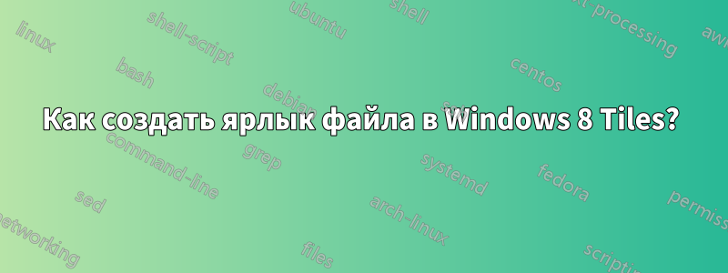 Как создать ярлык файла в Windows 8 Tiles?