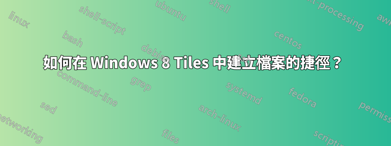 如何在 Windows 8 Tiles 中建立檔案的捷徑？