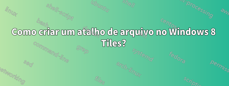 Como criar um atalho de arquivo no Windows 8 Tiles?