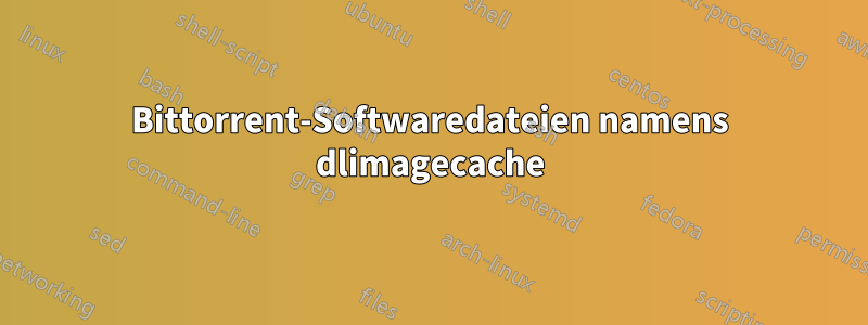 Bittorrent-Softwaredateien namens dlimagecache