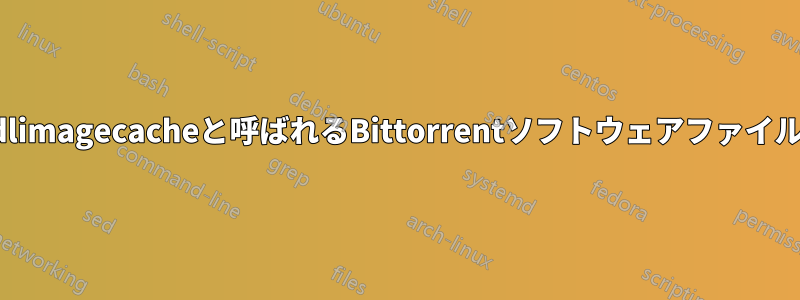 dlimagecacheと呼ばれるBittorrentソフトウェアファイル