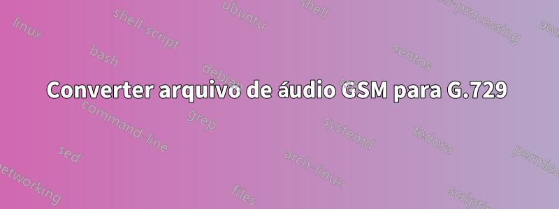 Converter arquivo de áudio GSM para G.729