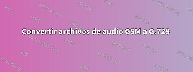 Convertir archivos de audio GSM a G.729