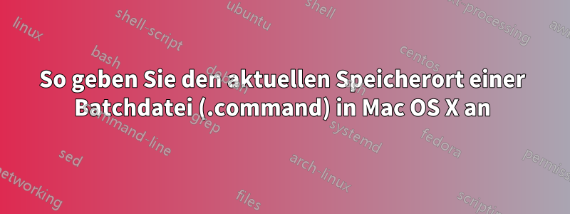 So geben Sie den aktuellen Speicherort einer Batchdatei (.command) in Mac OS X an