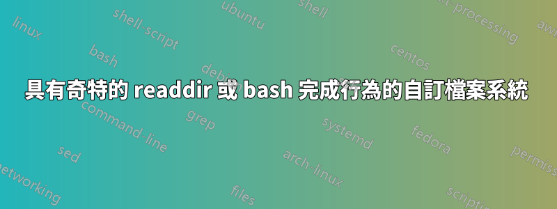 具有奇特的 readdir 或 bash 完成行為的自訂檔案系統