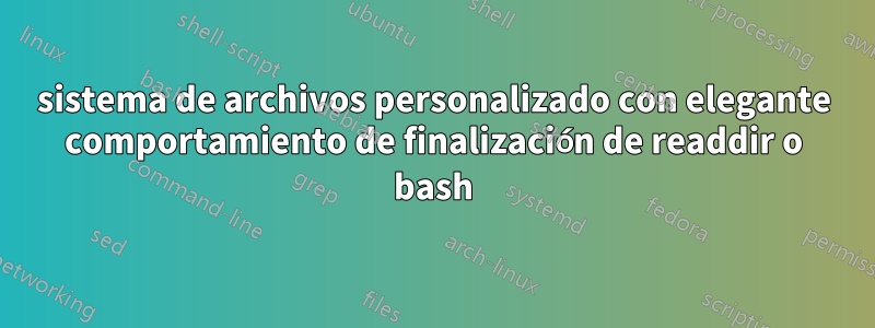 sistema de archivos personalizado con elegante comportamiento de finalización de readdir o bash