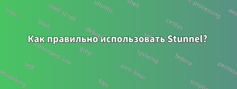 Как правильно использовать Stunnel?