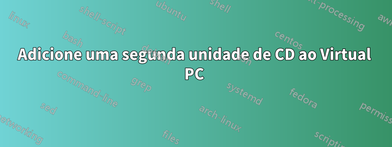 Adicione uma segunda unidade de CD ao Virtual PC