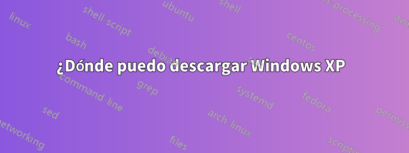 ¿Dónde puedo descargar Windows XP 