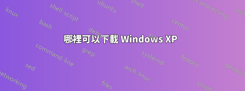 哪裡可以下載 Windows XP 