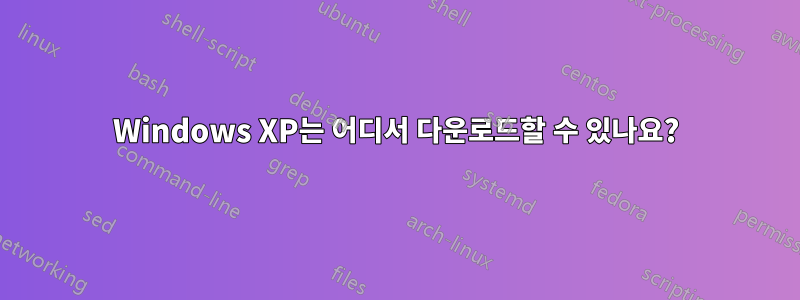 Windows XP는 어디서 다운로드할 수 있나요?