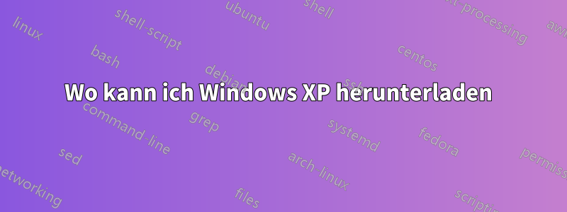 Wo kann ich Windows XP herunterladen 