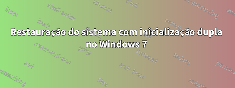 Restauração do sistema com inicialização dupla no Windows 7