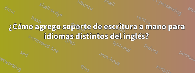 ¿Cómo agrego soporte de escritura a mano para idiomas distintos del inglés?