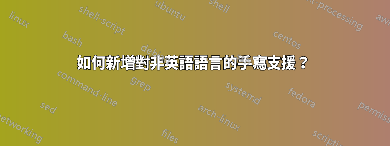 如何新增對非英語語言的手寫支援？