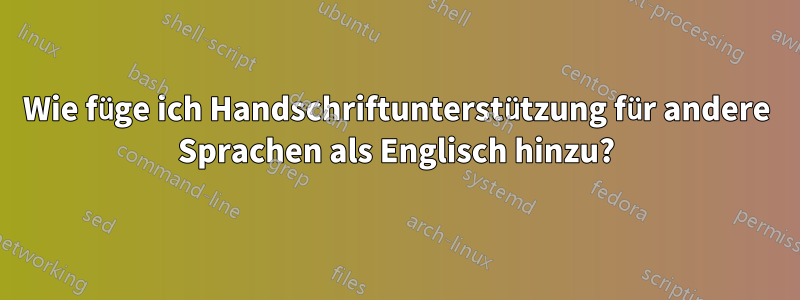 Wie füge ich Handschriftunterstützung für andere Sprachen als Englisch hinzu?