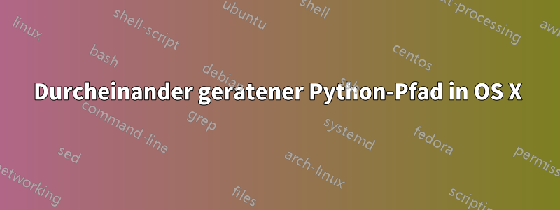 Durcheinander geratener Python-Pfad in OS X