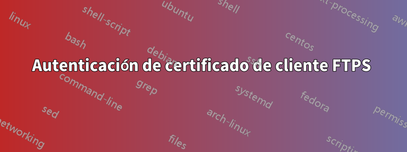 Autenticación de certificado de cliente FTPS