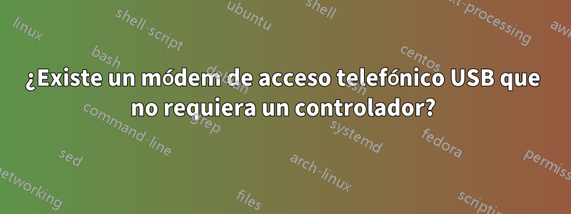 ¿Existe un módem de acceso telefónico USB que no requiera un controlador?